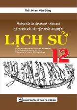 Hướng Dẫn Ôn Tập Nhanh - Hiệu Quả Câu Hỏi Và Bài tập Trắc Nghiệm Lịch Sử 12