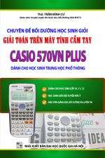 Chuyên Đề Bồi Dưỡng Học Sinh Giỏi Giải Toán Trên Máy Tính Cầm Tay CASIO 570VN Plus - THPT