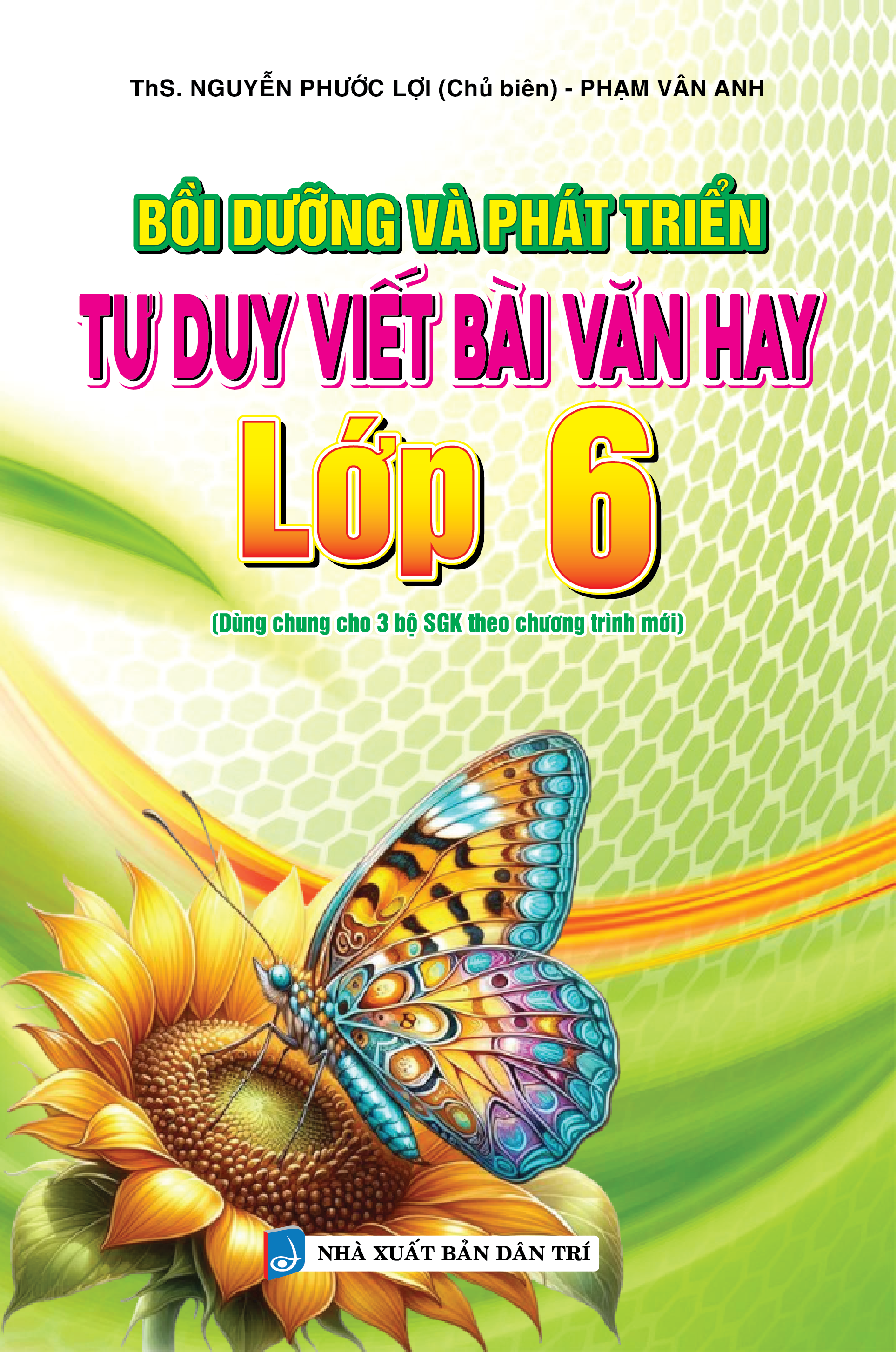 Bìa trước BỒI DƯỠNG VÀ PHÁT TRIỂN TƯ DUY VIẾT BÀI VĂN HAY LỚP 6 (Dùng chung cho 3 bộ SGK theo chương trình mới) 